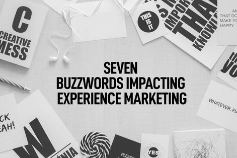 Seven Buzzwords Impacting Experience Marketing