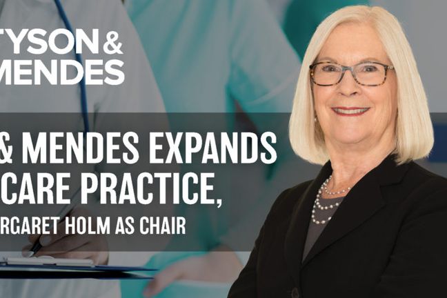 Tyson &#038; Mendes Expands Healthcare Practice, Appoints Margaret Holm as Chair: Two Additional Attorneys Brought on to Expand Practice Group Capabilities